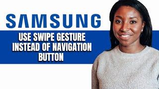 HOW TO USE SWIPE GESTURE INSTEAD OF NAVIGATION BUTTON ON SAMSUNG