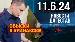 Обыски в Буйнакске. Новости Дагестана за 11.06.2024 год