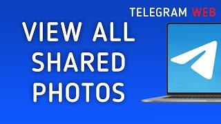 How to View All Shared Photos On Telegram Web On PC (New Update)