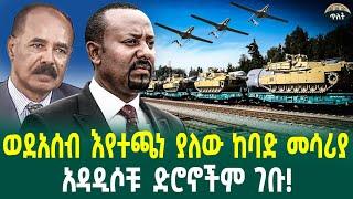 ወደአሰብ እየተጫነ ያለው ከባድ መሳሪያአዳዲሶቹ ድሮኖችም ገቡ March 10, 2025