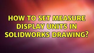 How to set measure display units in Solidworks drawing?