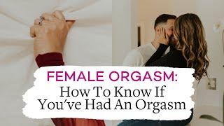 Female Orgasm - How to Know If You've Had An Orgasm