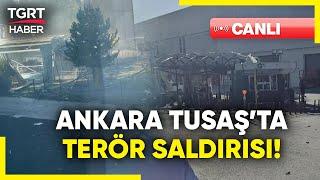 #CANLI | #SONDAKİKA | Ankara TUSAŞ'ta Terör Saldırısı! Şehit ve Yaralılar Var!