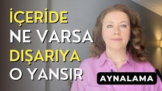 İçeride Ne Varsa Dışarıda O Var | Aynalama