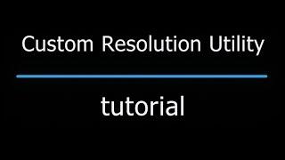 Introducing the Custom Resolution Utility (CRU)