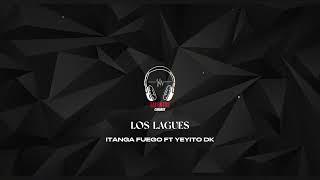 LOS LAGUES - ITANGA FUEGO FT YEYITO DK