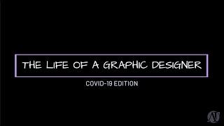 The Life of a Graphic Designer : COVID-19 EDITION