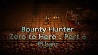 Bounty Hunter Zero to Hero - Part 6 : Elban