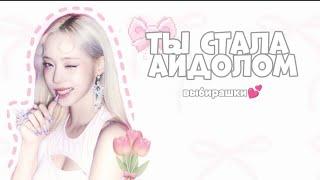 ТЫ СТАЛА АЙДОЛОМ/ [выбирашки от Айены ] #кпоп #kpop