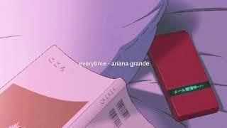 // everytime - ariana grande (slowed down) //