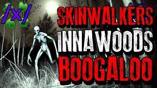 Skinwalkers Boogaloo | 4chan /x/ Innawoods Greentext Stories Thread