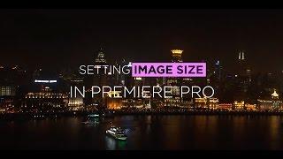 How to Set Image Size in Adobe Premiere Pro