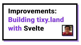 Improvements: Building tixy.land with Svelte