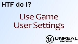 HTF do I? Use the Game User Settings Nodes ( UE4 )