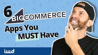 The 6 BigCommerce Apps You MUST Have