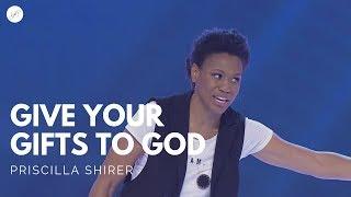 Going Beyond Ministries with Priscilla Shirer - Give Your Gifts to God