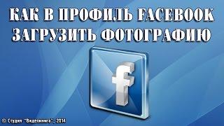 Как в профиль Facebook загрузить фотографию