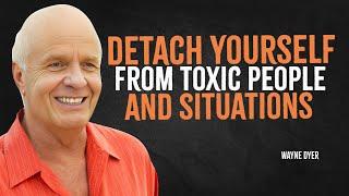 Detach Yourself Emotionally From Toxic People and Situations | Wayne Dyer Motivation