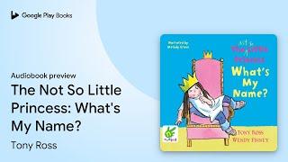 The Not So Little Princess: What's My Name? by Tony Ross · Audiobook preview