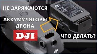 Не заряжаются аккумуляторы на дроне DJI MAVIC AIR, что делать?