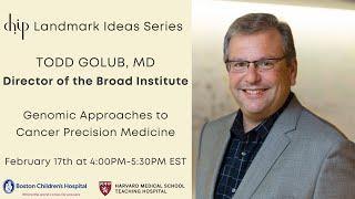 CHIP Landmark Ideas: Genomic Approaches to Cancer Precision Medicine - Todd Golub, MD