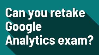 Can you retake Google Analytics exam?