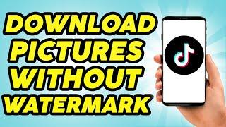 How to Download Pictures From Tiktok Without Watermark - 2023