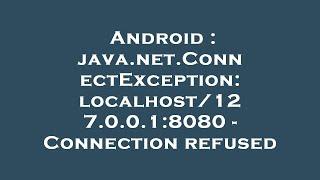 Android : java.net.ConnectException: localhost/127.0.0.1:8080 - Connection refused