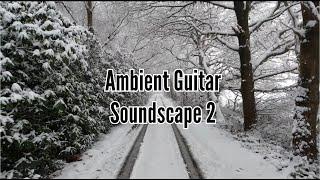 Ambient Guitar Soundscape 2 - Atmospheric Guitar Background Music for Relaxation