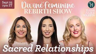  Sacred Relationships • The Divine Feminine Rebirth Show with Julie, Elena & Solreta