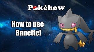 Pokéhow - How to use Banette