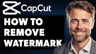 How To Remove Watermark from Video With CapCut (2024 Full Guide)