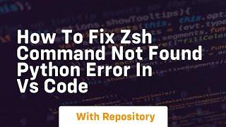 How to fix zsh command not found python error in vs code