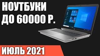 ТОП—7. Лучшие ноутбуки до 60000 руб. Июль 2021 года. Рейтинг!