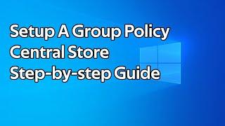 How to setup a Group Policy Central Store