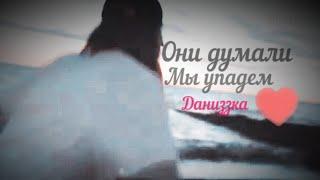 #Даниззка || Они думали мы упадем