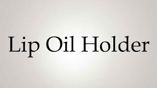 How to Pronounce ''Lip Oil Holder''