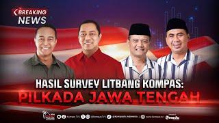 BREAKING NEWS - Hasil Survei Litbang Kompas Pilkada Jawa Tengah 2024