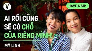 Ai rồi cũng sẽ có chỗ của riêng mình! - Ca sĩ Mỹ Linh | #HaveASip 164