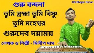 তুমি ব্রহ্মা তুমি বিষ্ণু তুমি মহেশ্বর গুরুদেব দয়াময়।। গুরু বন্দনা।। dilip das।। DD Bhajan Kirtan