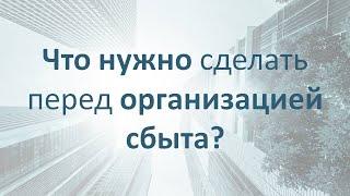 Что нужно сделать перед организацией сбыта?