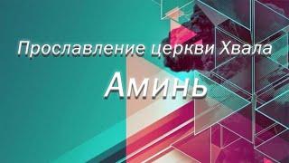 Прославление церкви Хвала - "Аминь"