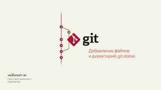 2.5 Git – Основы – Добавление файлов и директорий, git status