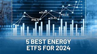 5 Best Energy ETFs For 2024