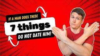 If A Man Does These 7 Things, STOP DATING HIM! 