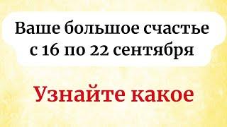 Ваше самое большое счастье с 16 по 22 сентября. Узнайте какое.