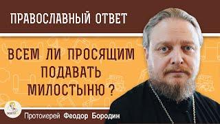 Всем ли просящим подавать милостыню? Протоиерей Феодор Бородин. Православный ответ. Толкование