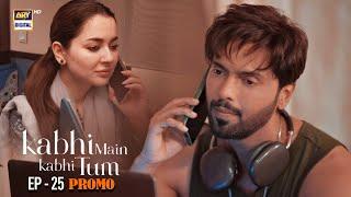 Kabhi Main Kabhi Tum | Promo | Upcoming Episode 25 | Hania Aamir | Fahad Mustafa | ARY Digital