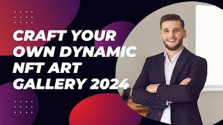 Craft Your Own Dynamic NFT Art Gallery 2024