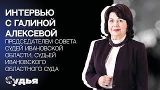 ИНТЕРВЬЮ // Галина Алексеева для спецпроекта "Женщина в судебной власти"